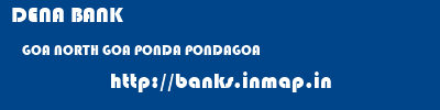 DENA BANK  GOA NORTH GOA PONDA PONDAGOA  banks information 